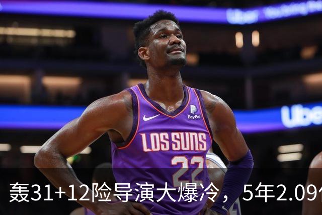 轰31+12险导演大爆冷，5年2.09亿太值！残阵惊出东部头名一身冷汗
